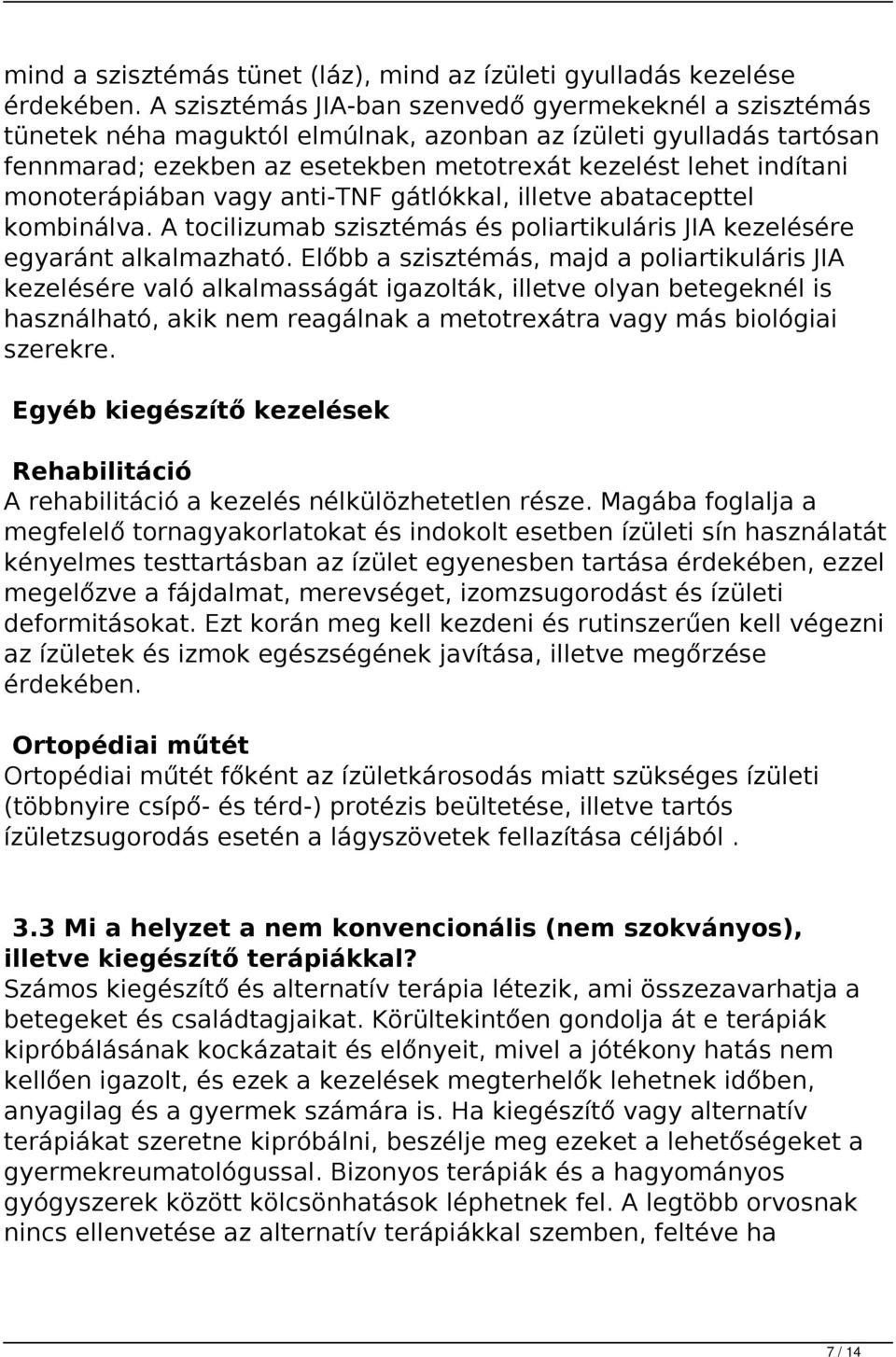 monoterápiában vagy anti-tnf gátlókkal, illetve abatacepttel kombinálva. A tocilizumab szisztémás és poliartikuláris JIA kezelésére egyaránt alkalmazható.