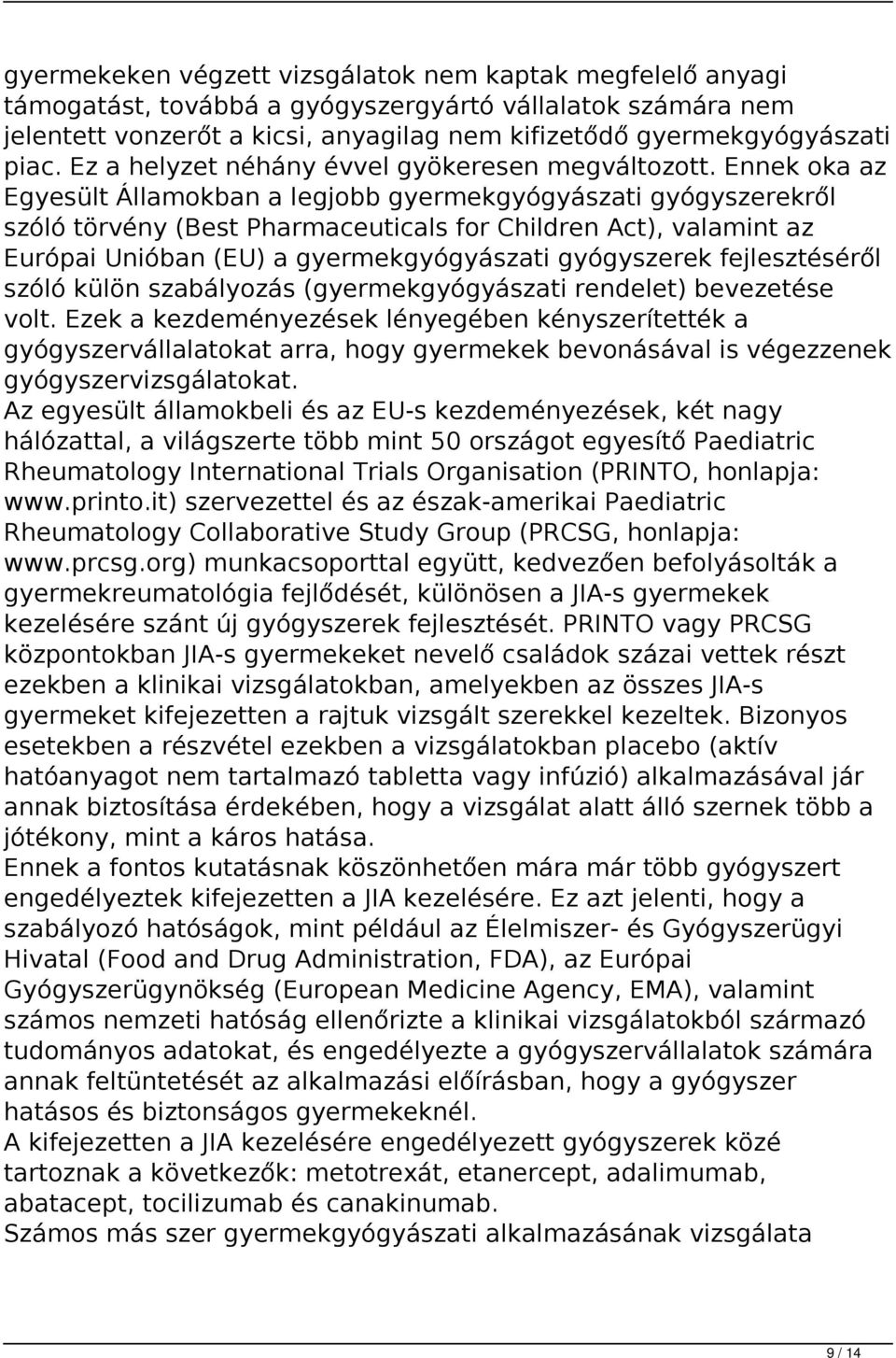 Ennek oka az Egyesült Államokban a legjobb gyermekgyógyászati gyógyszerekről szóló törvény (Best Pharmaceuticals for Children Act), valamint az Európai Unióban (EU) a gyermekgyógyászati gyógyszerek