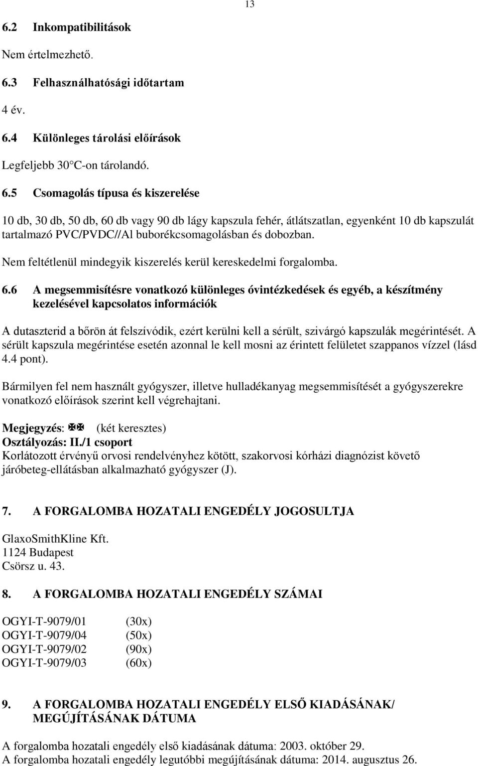 6 A megsemmisítésre vonatkozó különleges óvintézkedések és egyéb, a készítmény kezelésével kapcsolatos információk A dutaszterid a bőrön át felszívódik, ezért kerülni kell a sérült, szivárgó