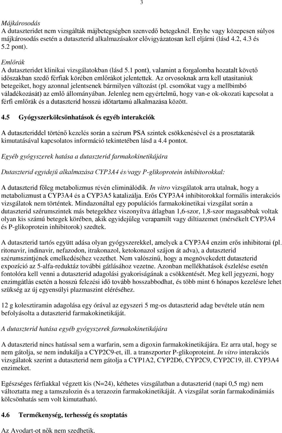 Az orvosoknak arra kell utasítaniuk betegeiket, hogy azonnal jelentsenek bármilyen változást (pl. csomókat vagy a mellbimbó váladékozását) az emlő állományában.