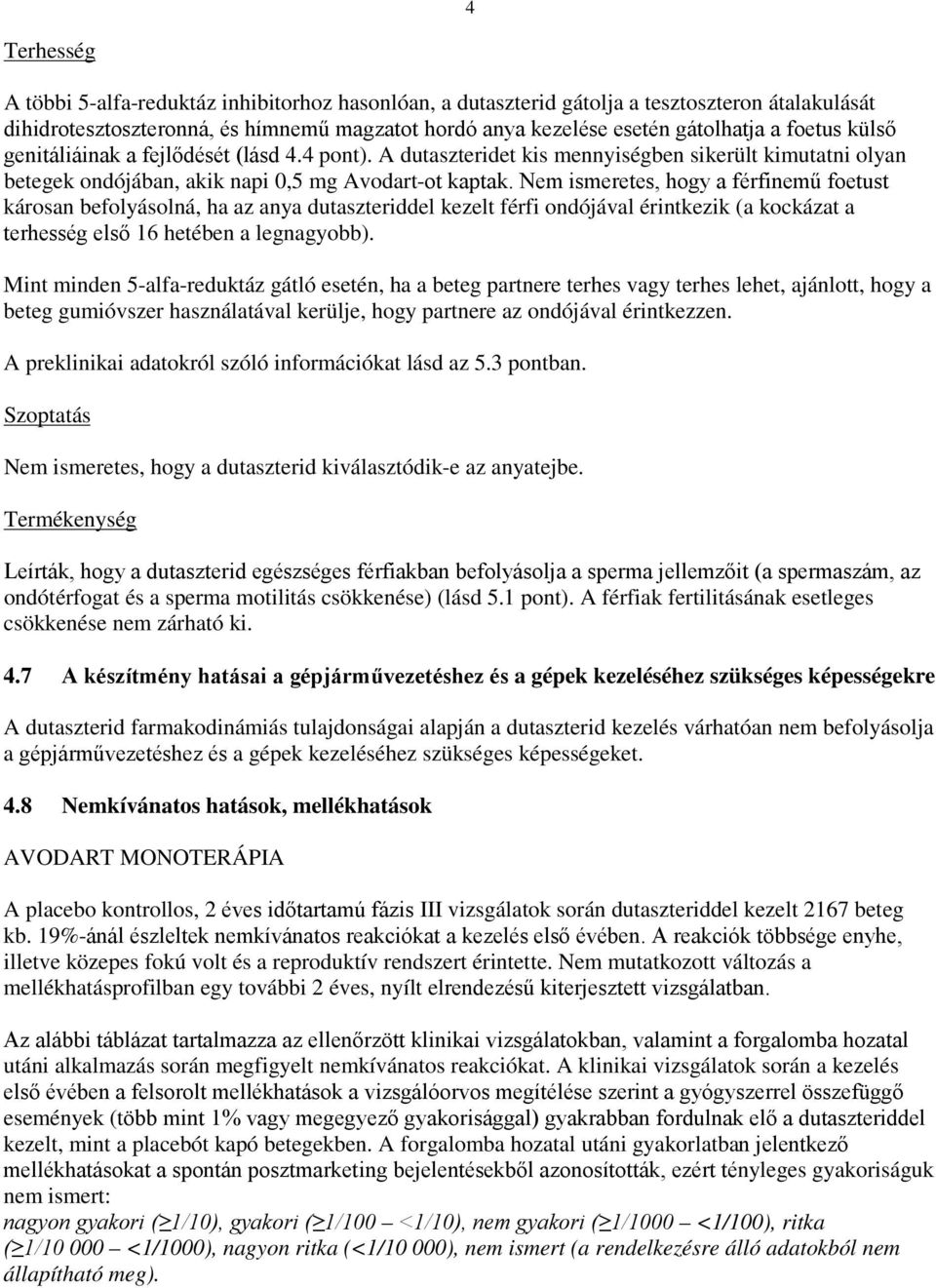 Nem ismeretes, hogy a férfinemű foetust károsan befolyásolná, ha az anya dutaszteriddel kezelt férfi ondójával érintkezik (a kockázat a terhesség első 16 hetében a legnagyobb).