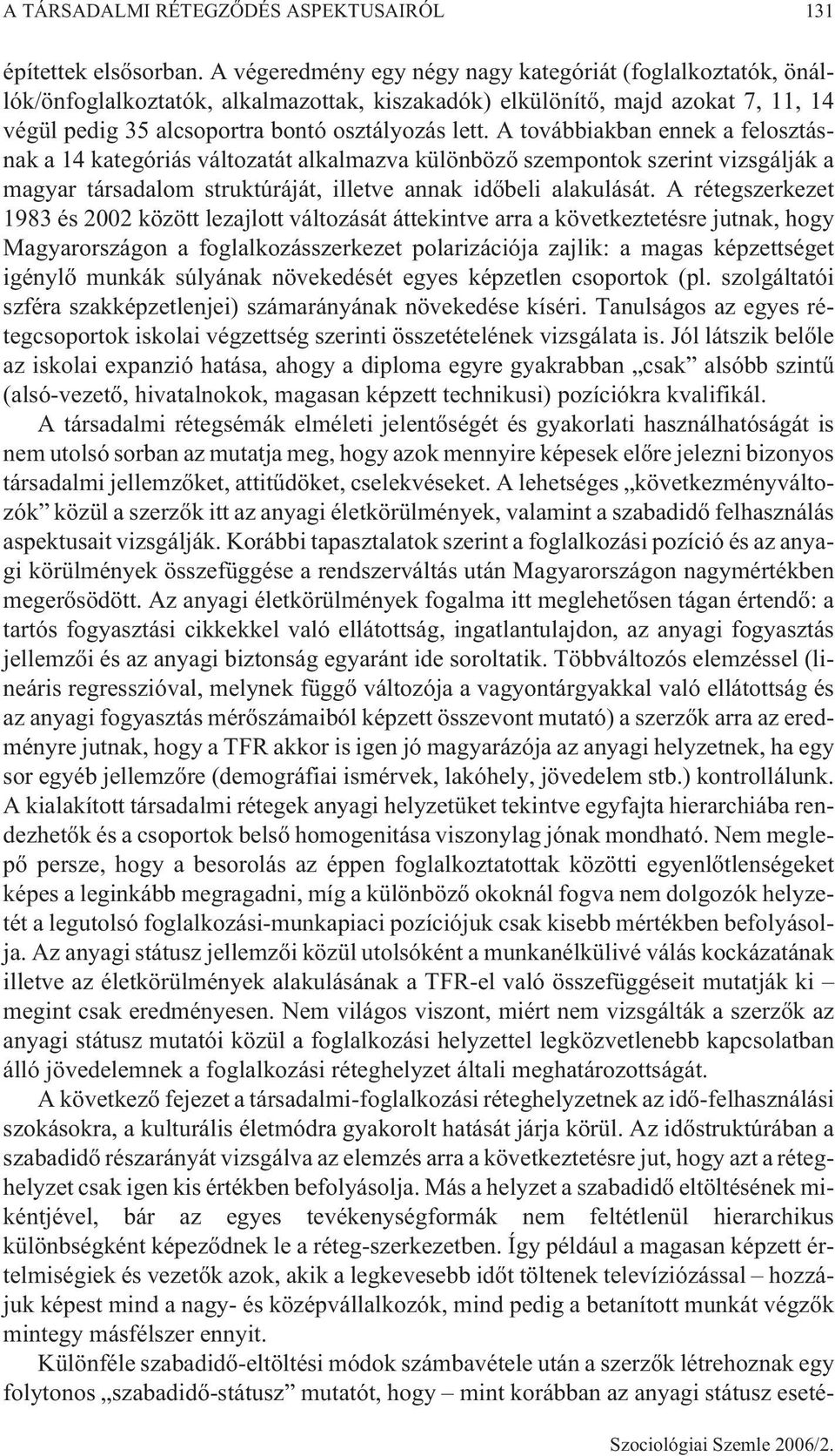 A továbbiakban ennek a felosztásnak a 14 kategóriás változatát alkalmazva különbözõ szempontok szerint vizsgálják a magyar társadalom struktúráját, illetve annak idõbeli alakulását.