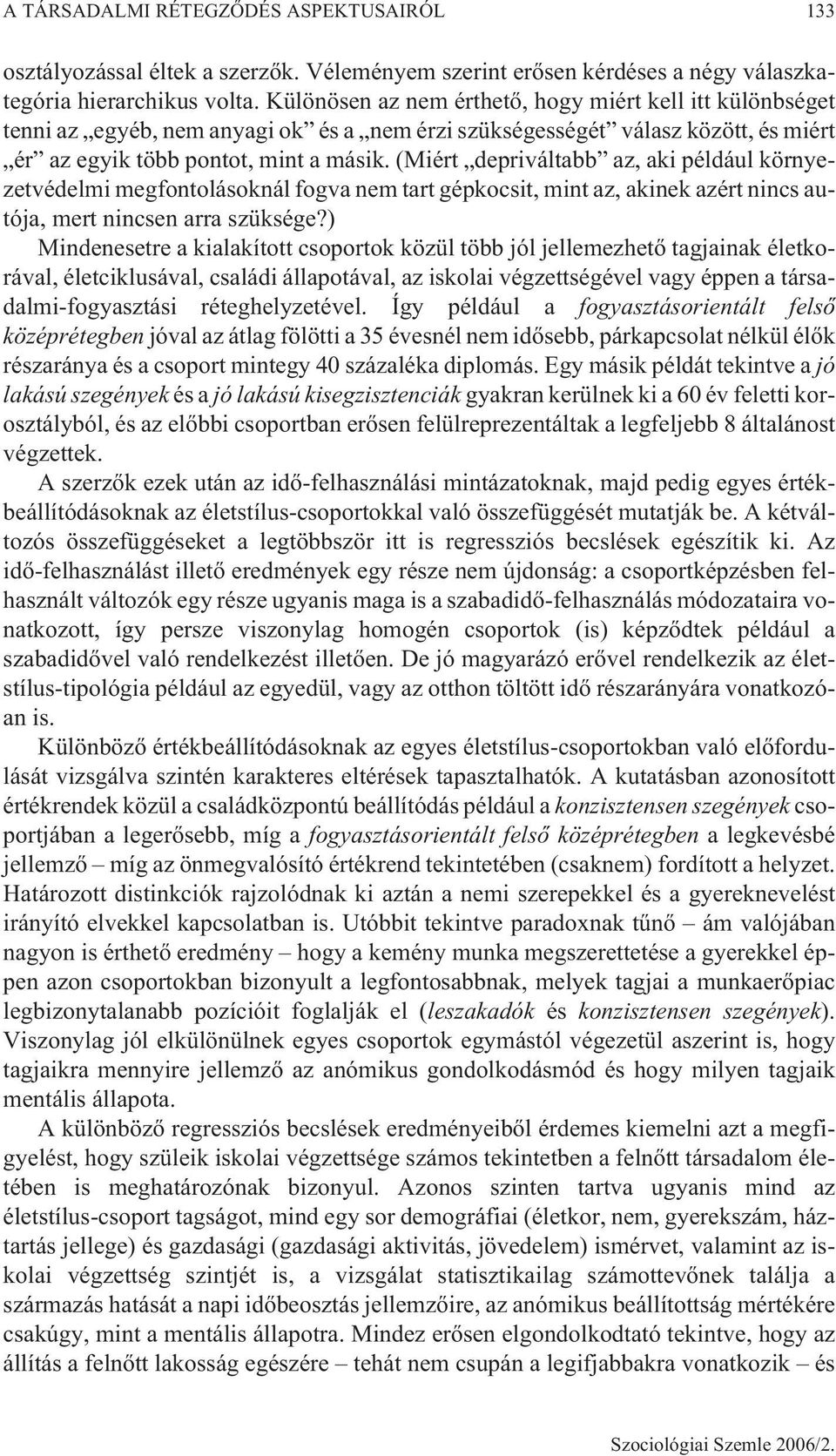 (Miért depriváltabb az, aki például környezetvédelmi megfontolásoknál fogva nem tart gépkocsit, mint az, akinek azért nincs autója, mert nincsen arra szüksége?