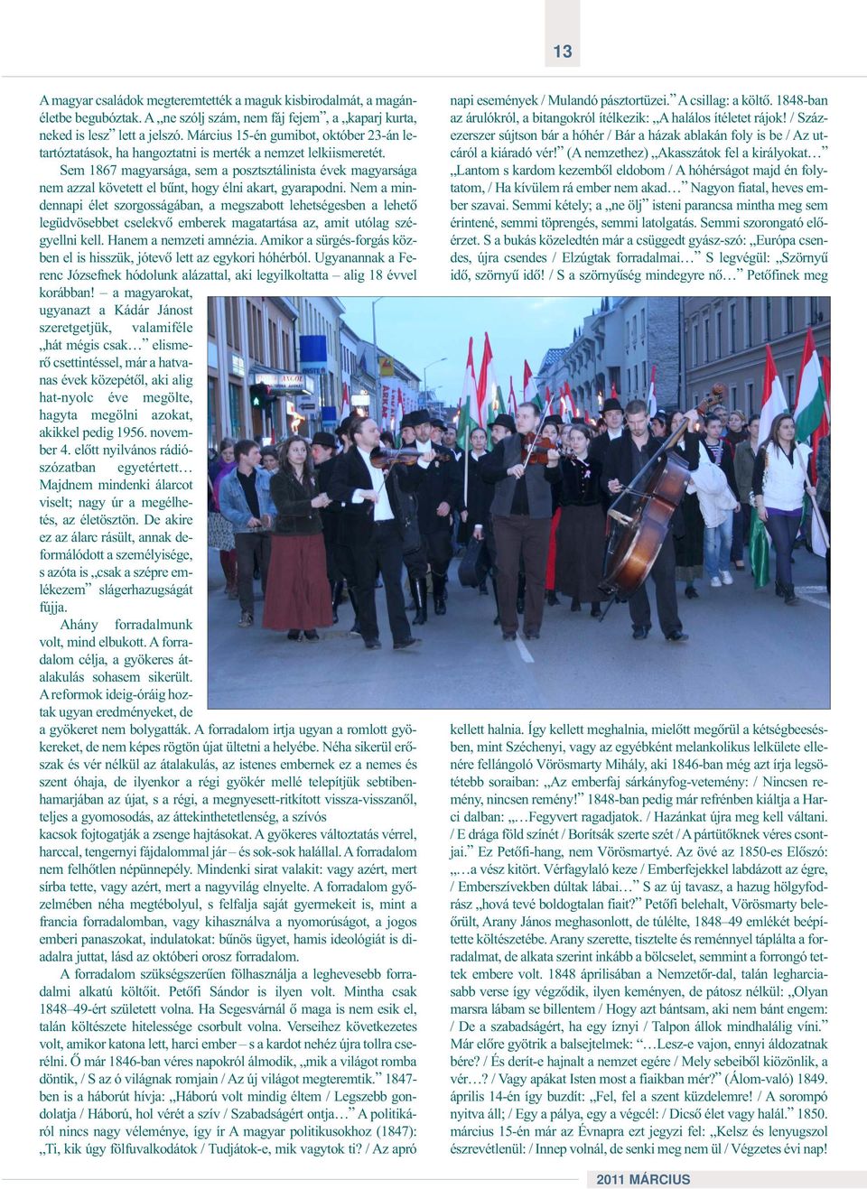 Sem 1867 magyarsága, sem a posztsztálinista évek magyarsága nem azzal követett el bûnt, hogy élni akart, gyarapodni.
