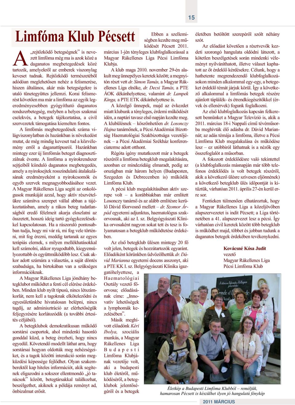 Korai felismerést követõen ma már a limfóma az egyik legeredményesebben gyógyítható daganatos rendszerbetegség, melyben a helyes szakmai cselekvés, a betegek tájékoztatása, a civil szervezetek