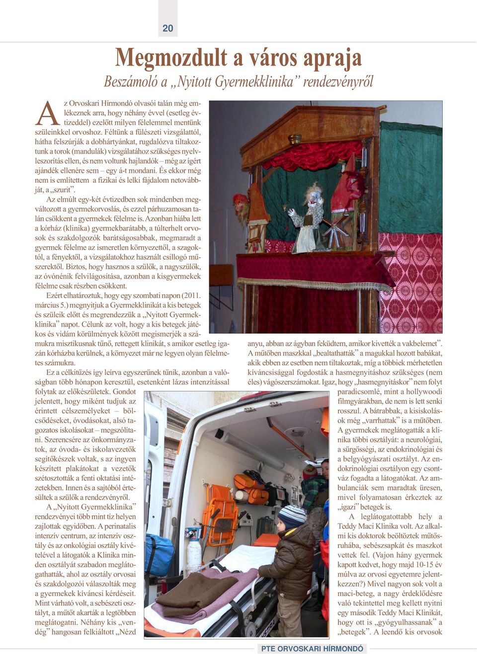 Féltünk a fülészeti vizsgálattól, hátha felszúrják a dobhártyánkat, rugdalózva tiltakoztunk a torok (mandulák) vizsgálatához szükséges nyelvleszorítás ellen, és nem voltunk hajlandók még az ígért