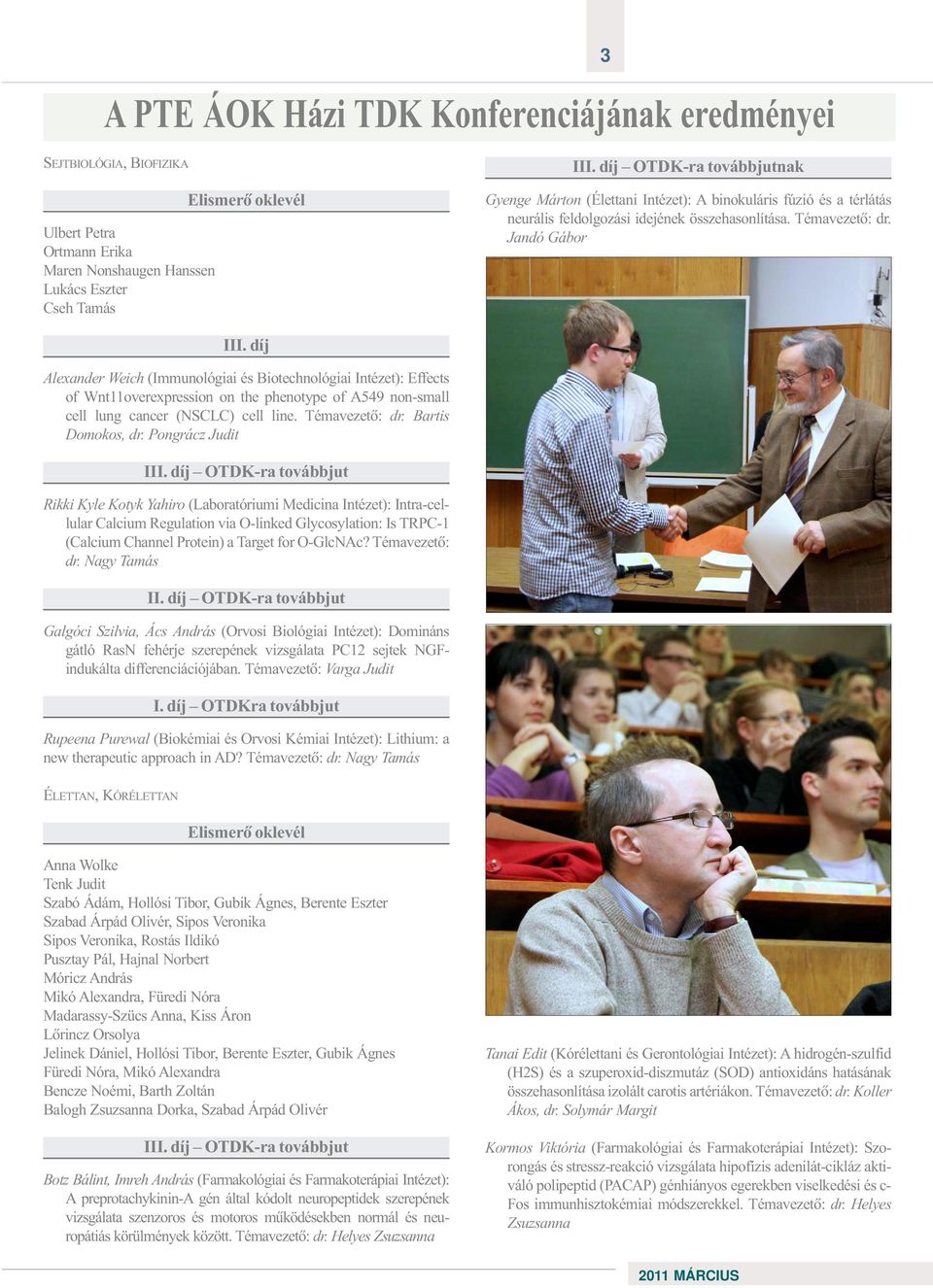 díj Alexander Weich (Immunológiai és Biotechnológiai Intézet): Effects of Wnt11overexpression on the phenotype of A549 non-small cell lung cancer (NSCLC) cell line. Témavezetõ: dr. Bartis Domokos, dr.