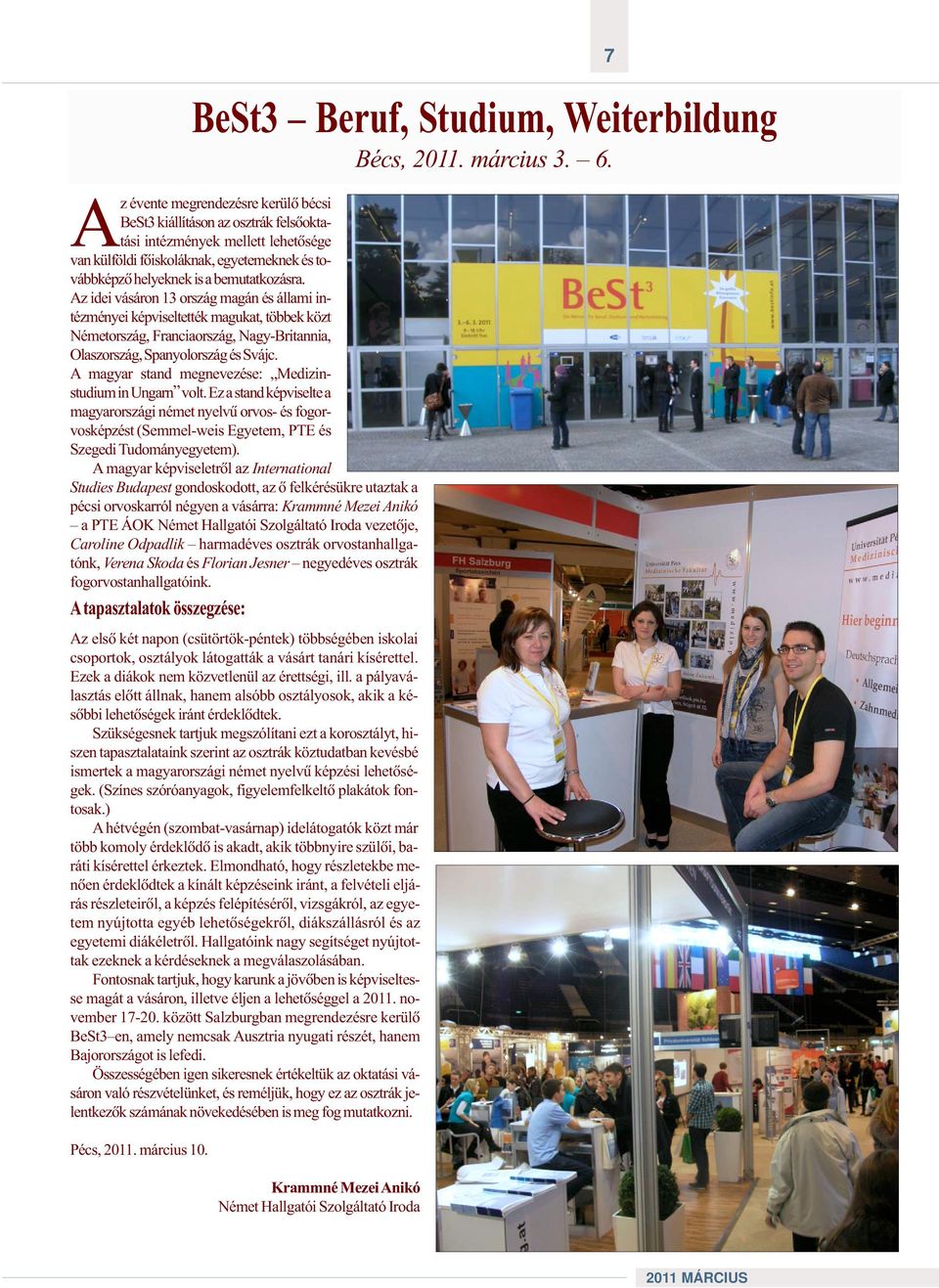 A magyar stand megnevezése: Medizinstudium in Ungarn volt. Ez a stand képviselte a magyarországi német nyelvû orvos- és fogorvosképzést (Semmel-weis Egyetem, PTE és Szegedi Tudományegyetem).
