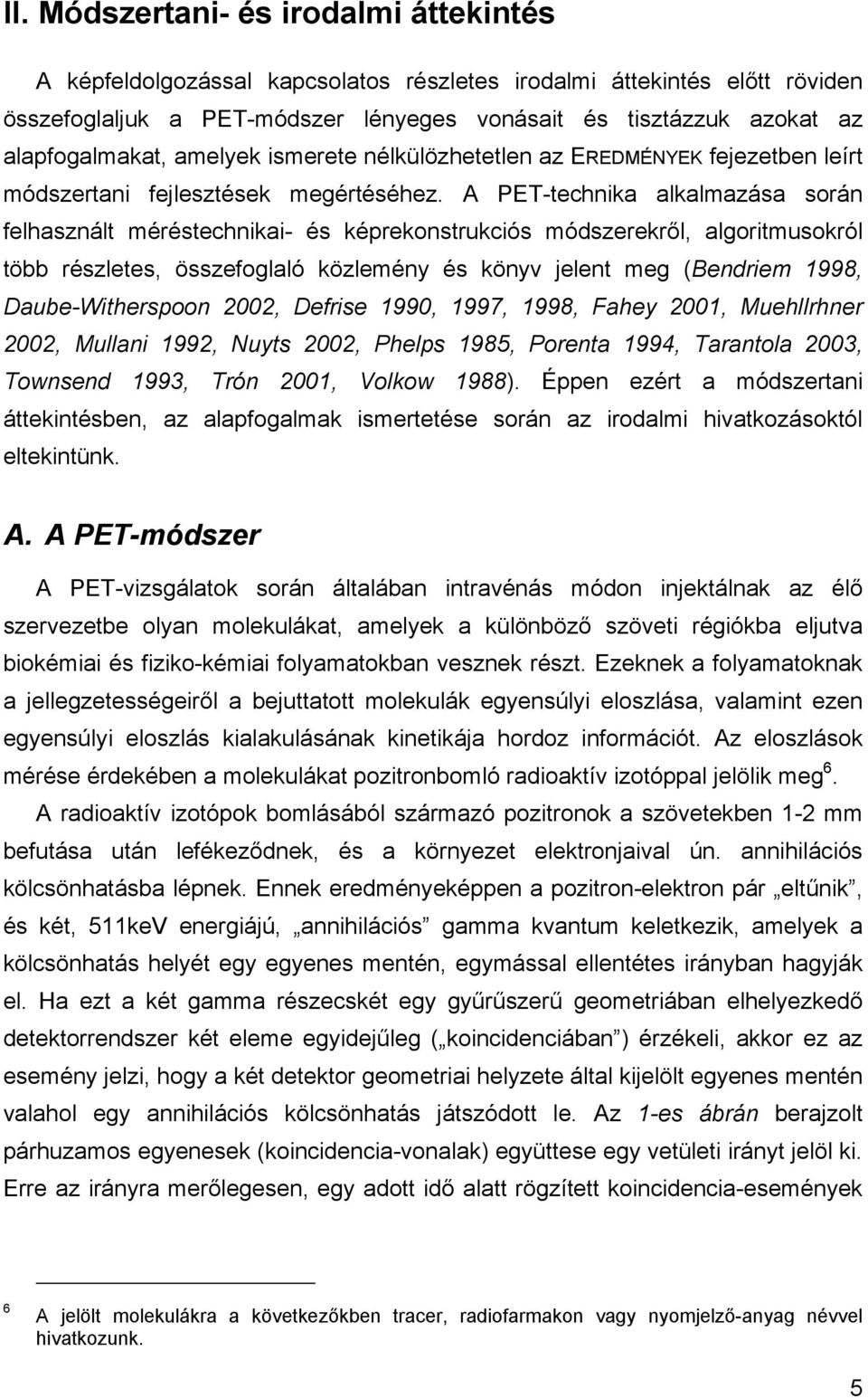 A PET-technika alkalmazása során felhasznált méréstechnikai- és képrekonstrukciós módszerekr l, algoritmusokról több részletes, összefoglaló közlemény és könyv jelent meg (Bendriem 1998,