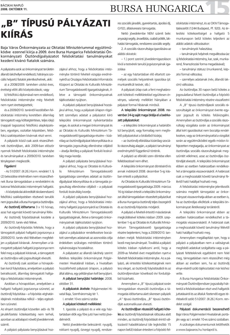 A pályázatra azok az önkormányzat területén állandó lakóhellyel rendelkező, hátrányos szociális helyzetű fiatalok jelentkezhetnek, akik: a) a 2008/2009.