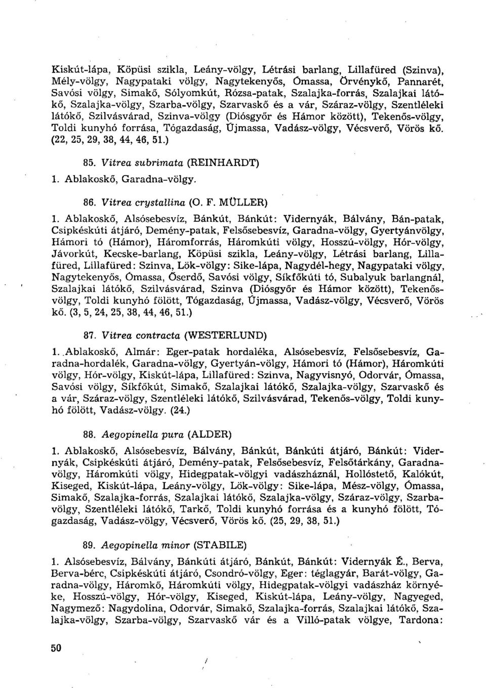 kunyhó forrása, Tógazdaság, Űjmassa, Vadász-völgy, Vécsverő, Vörös kő. (22, 25, 29, 38, 44, 46, 51.) 85. Vitrea subrimata (REINHARDT) 1. Ablakoskő, Garadna-völgy. 86. Vitrea crystallina (О. F.