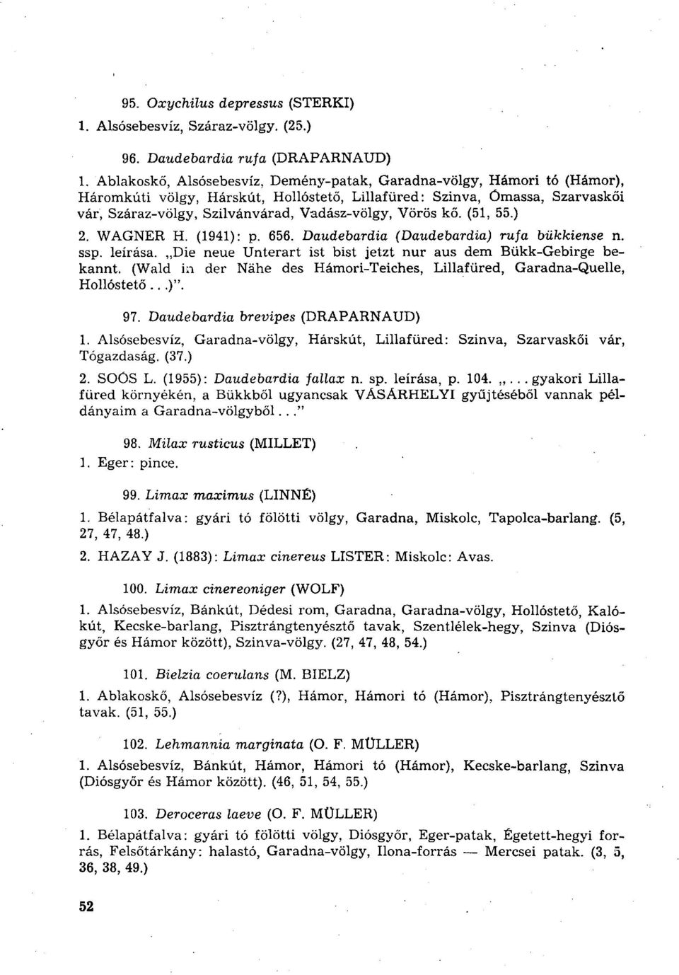 Vörös kő. (51, 55.) 2. WAGNER H. (1941): p. 656. Daudebardia (Daudebardia) rufa bükkiense n. ssp. leírása. Die neue Unterart ist bist jetzt nur aus dem Bükk-Gebirge bekannt.