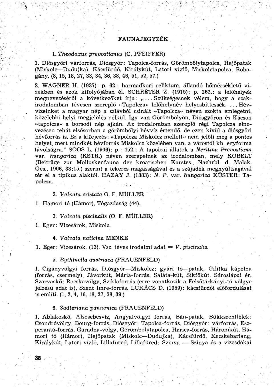 (8, 15, 18, 27, 33, 34, 36, 38, 46, 51, 52, 57.) 2. WAGNER H. (1937): p. 62.: harmadkori reliktum, állandó hőmérsékletű vizekben és azok kifolyójában él. SCHRÉTER Z. (1915): p. 262.