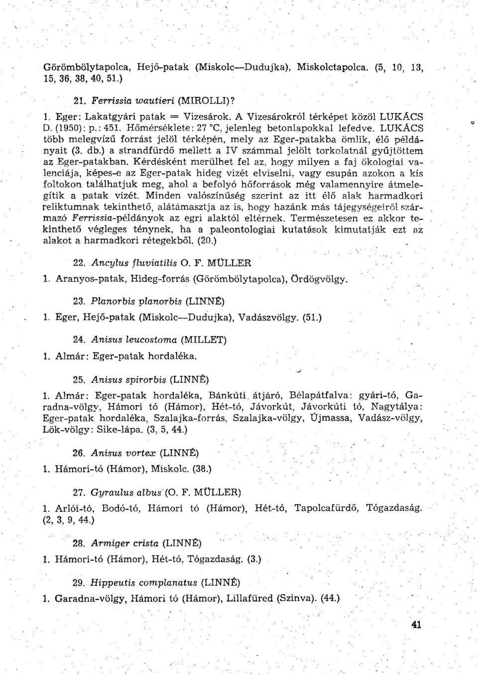 LUKÁCS több melegvizű forrást jelöl térképén, mely az Eger-patakba ömlik, élő példányait (3. db.) a strandfürdő mellett a IV számmal jelölt torkolatnál gyűjtöttem az Eger-patakban.