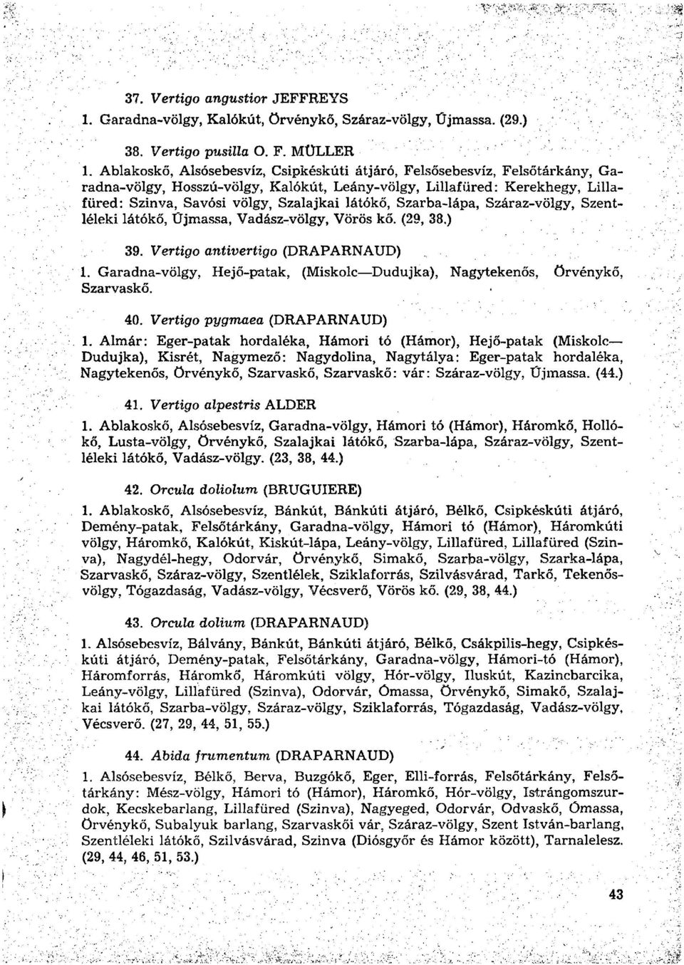 Szarba-lápa, Száraz-völgy, Szentléleki látókő, Űjmassa, Vadász-völgy, Vörös kő. (29, 38.) 39. Vertigo antivertigo (DRAPARNAUD) 1.