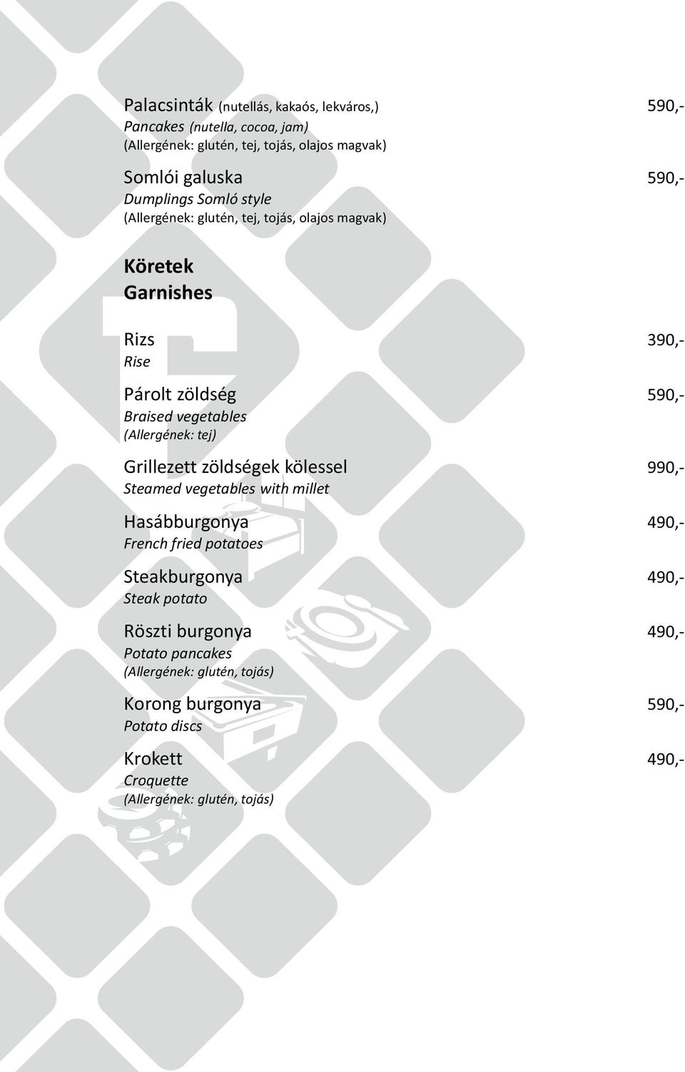 (Allergének: tej) Grillezett zöldségek kölessel 990,- Steamed vegetables with millet Hasábburgonya 490,- French fried potatoes Steakburgonya 490,-
