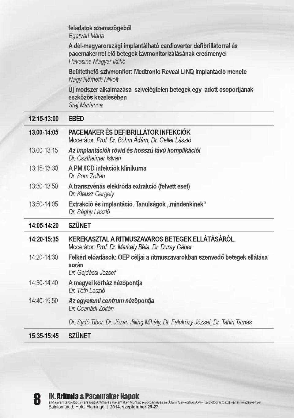 00-14:05 PACEMAKER ÉS DEFIBRILLÁTOR INFEKCIÓK Moderátor: Prof. Dr. Bőhm Ádám, Dr. Gellér László 13.00-13:15 Az implantációk rövid és hosszú távú komplikációi Dr.