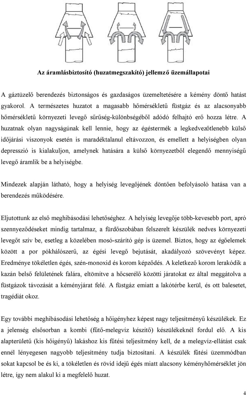 A huzatnak olyan nagyságúnak kell lennie, hogy az égéstermék a legkedvezőtlenebb külső időjárási viszonyok esetén is maradéktalanul eltávozzon, és emellett a helyiségben olyan depresszió is