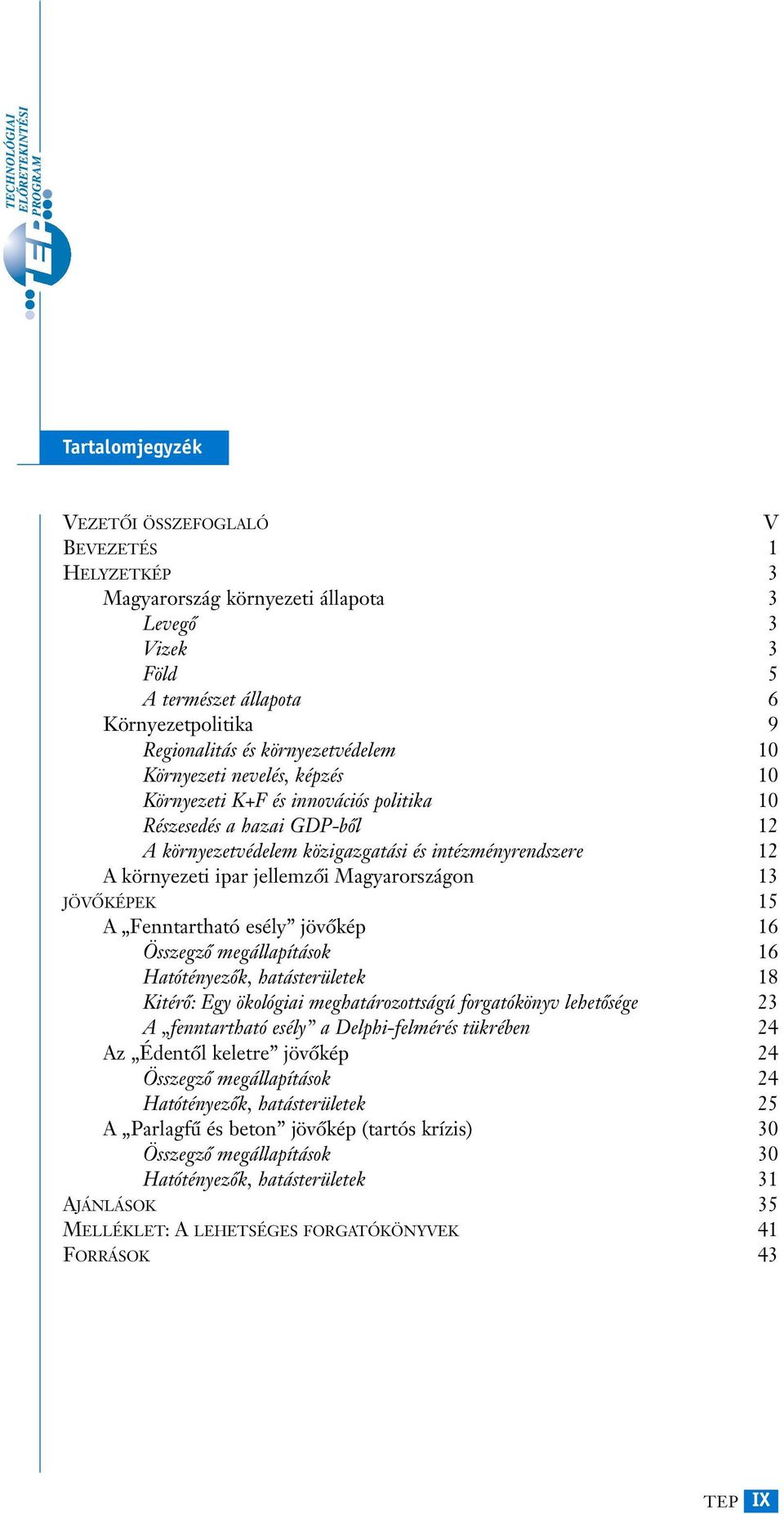 Magyarországon 13 JÖVÔKÉPEK 15 A Fenntartható esély jövôkép 16 Összegzô megállapítások 16 Hatótényezôk, hatásterületek 18 Kitérô: Egy ökológiai meghatározottságú forgatókönyv lehetôsége 23 A