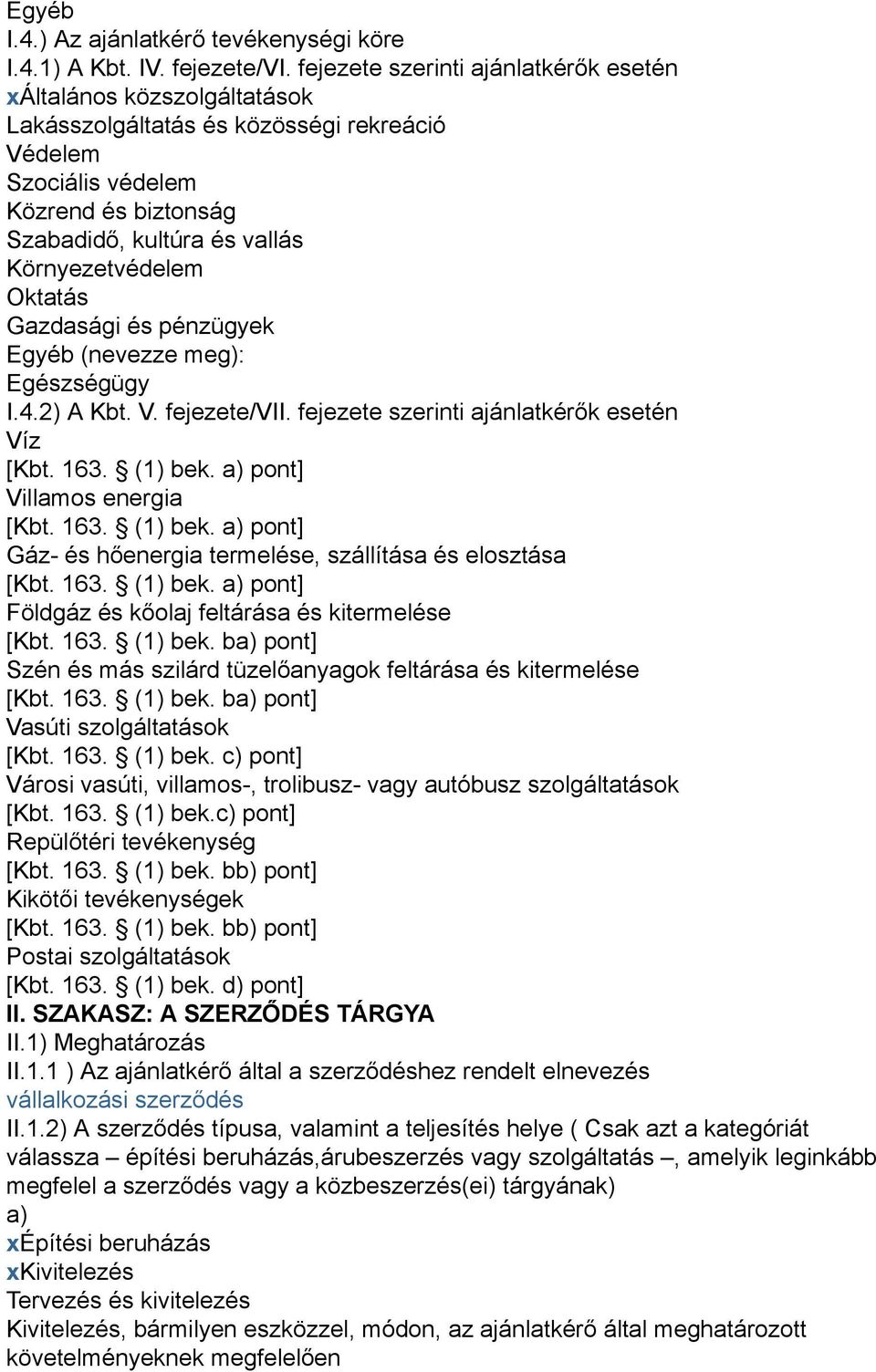 Környezetvédelem Oktatás Gazdasági és pénzügyek Egyéb (nevezze meg): Egészségügy I.4.2) A Kbt. V. fejezete/vii. fejezete szerinti ajánlatkérők esetén Víz [Kbt. 163. (1) bek.