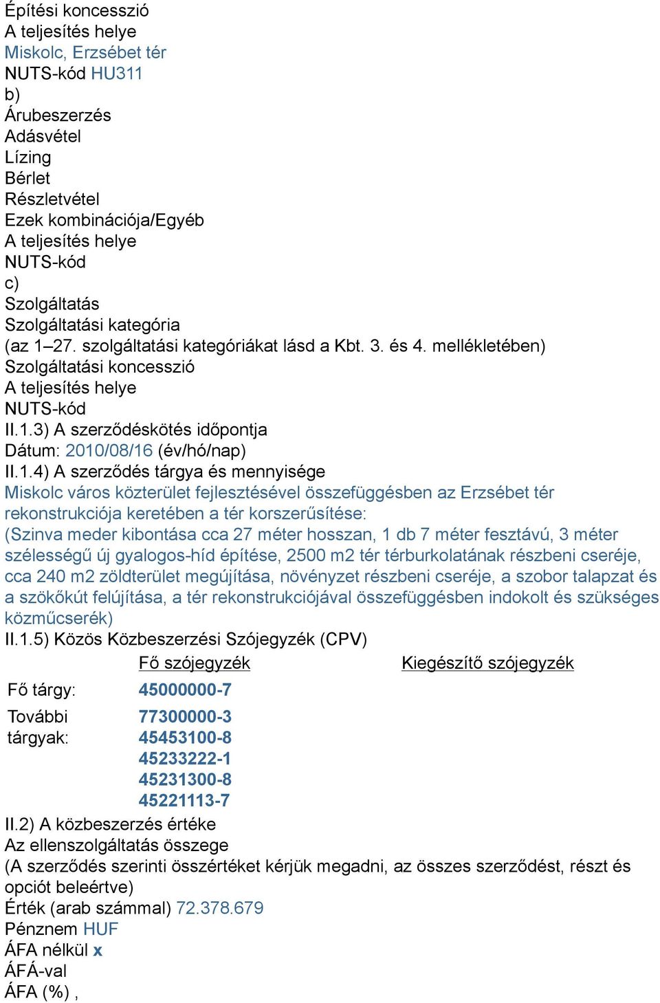 1.4) A szerződés tárgya és mennyisége Miskolc város közterület fejlesztésével összefüggésben az Erzsébet tér rekonstrukciója keretében a tér korszerűsítése: (Szinva meder kibontása cca 27 méter