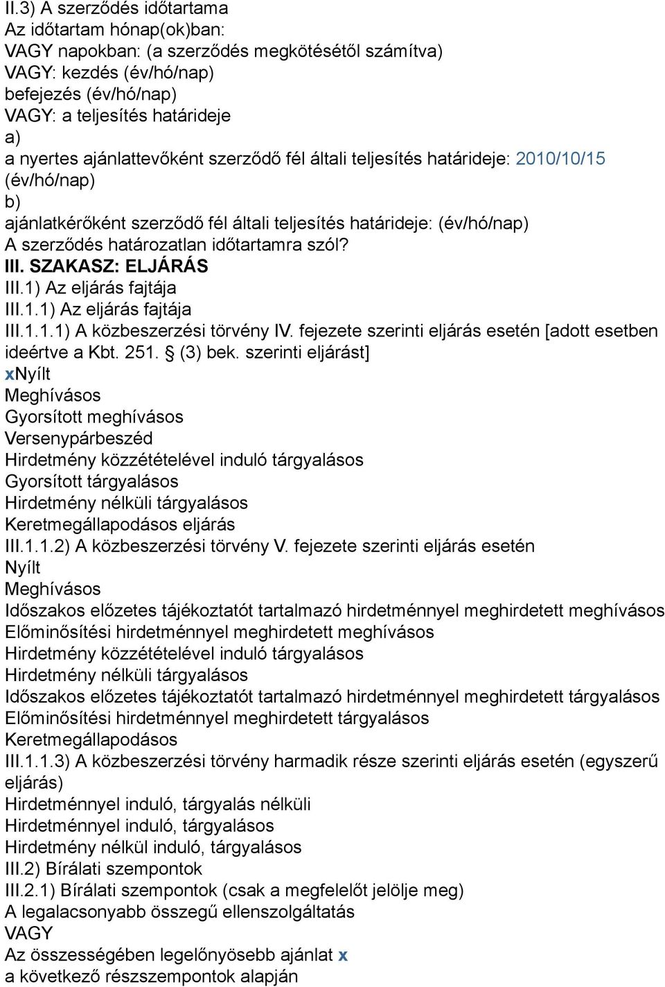 III. SZAKASZ: ELJÁRÁS III.1) Az eljárás fajtája III.1.1) Az eljárás fajtája III.1.1.1) A közbeszerzési törvény IV. fejezete szerinti eljárás esetén [adott esetben ideértve a Kbt. 251. (3) bek.