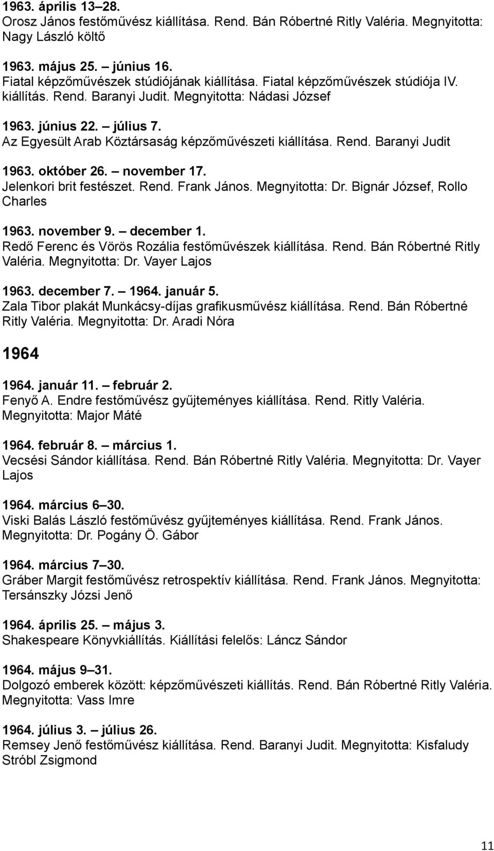 október 26. november 17. Jelenkori brit festészet. Rend. Frank János. Megnyitotta: Dr. Bignár József, Rollo Charles 1963. november 9. december 1. Redő Ferenc és Vörös Rozália festőművészek kiállítása.