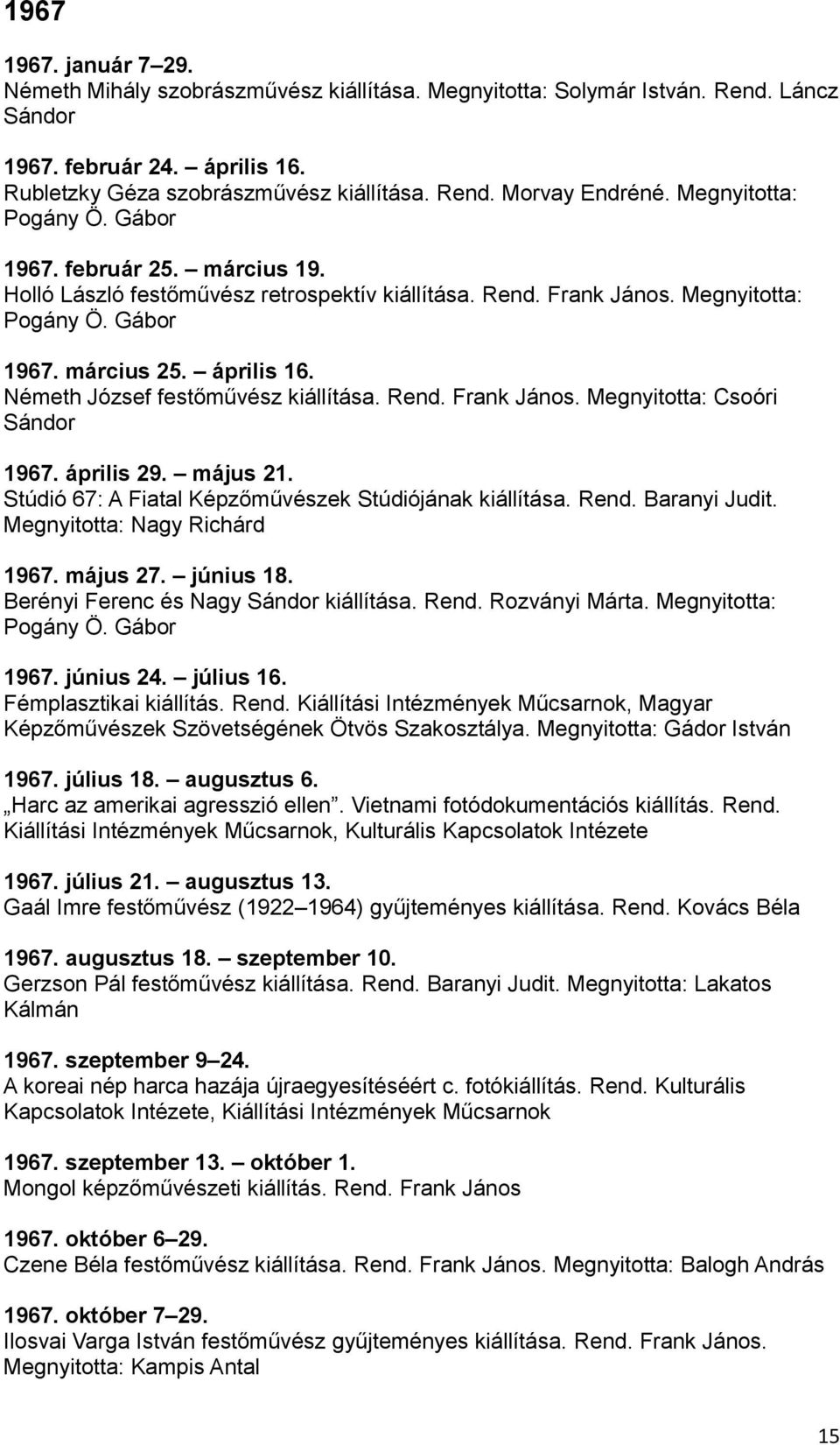 Németh József festőművész kiállítása. Rend. Frank János. Megnyitotta: Csoóri Sándor 1967. április 29. május 21. Stúdió 67: A Fiatal Képzőművészek Stúdiójának kiállítása. Rend. Baranyi Judit.