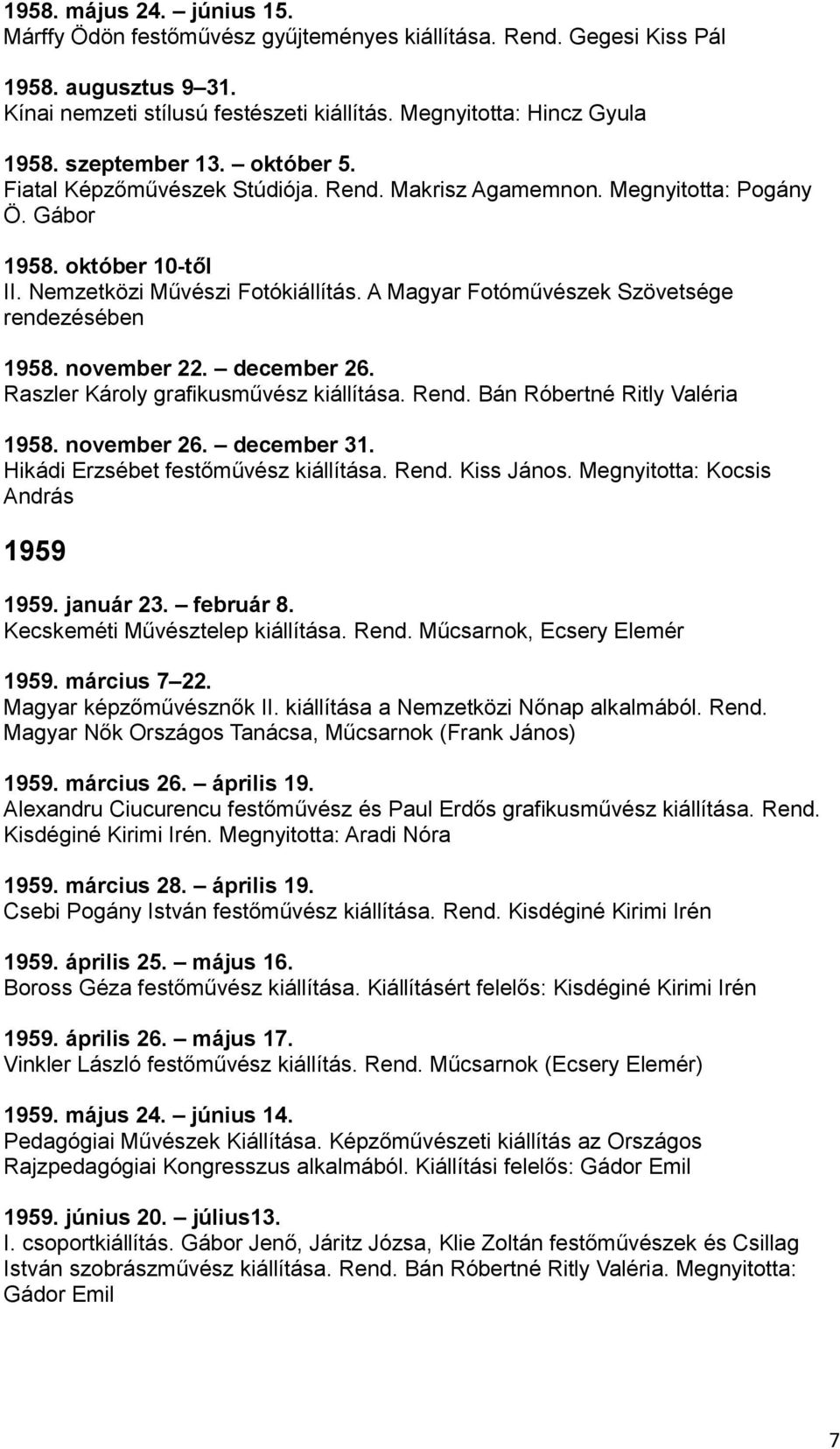 A Magyar Fotóművészek Szövetsége rendezésében 1958. november 22. december 26. Raszler Károly grafikusművész kiállítása. Rend. Bán Róbertné Ritly Valéria 1958. november 26. december 31.