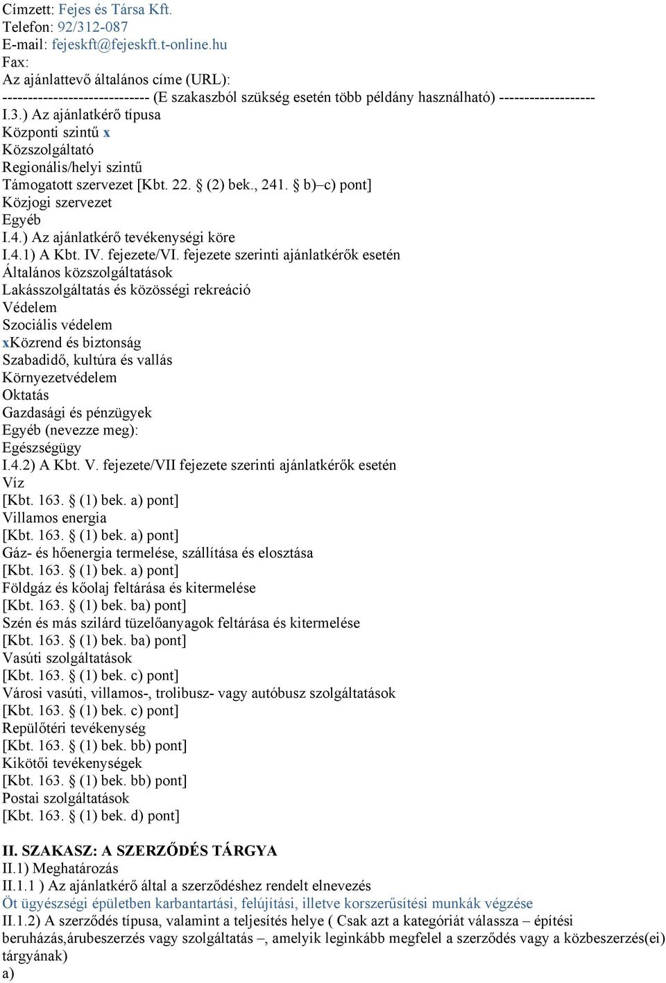 ) Az ajánlatkérő típusa Központi szintű x Közszolgáltató Regionális/helyi szintű Támogatott szervezet [Kbt. 22. (2) bek., 241. b) c) pont] Közjogi szervezet Egyéb I.4.) Az ajánlatkérő tevékenységi köre I.