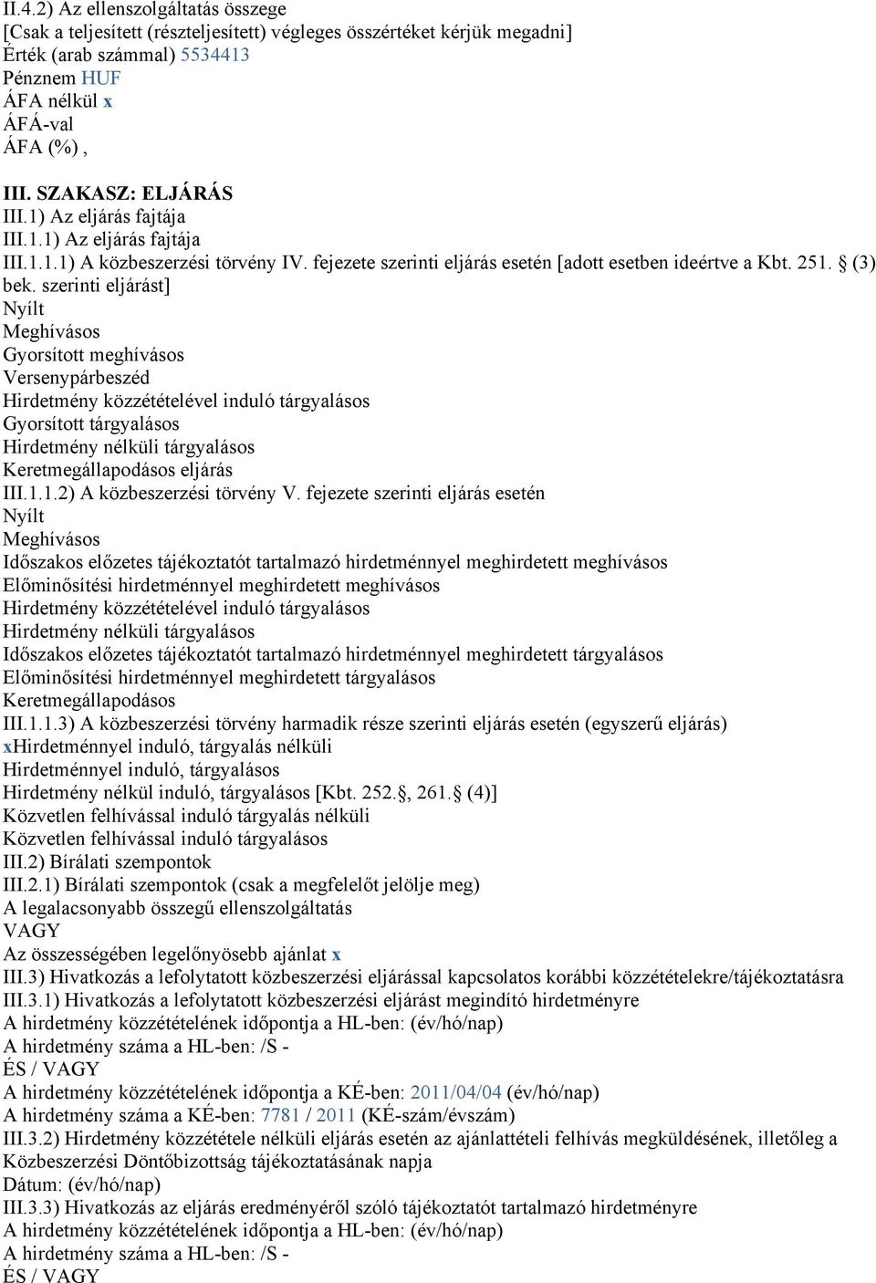 szerinti eljárást] Nyílt Meghívásos Gyorsított meghívásos Versenypárbeszéd Hirdetmény közzétételével induló tárgyalásos Gyorsított tárgyalásos Hirdetmény nélküli tárgyalásos Keretmegállapodásos