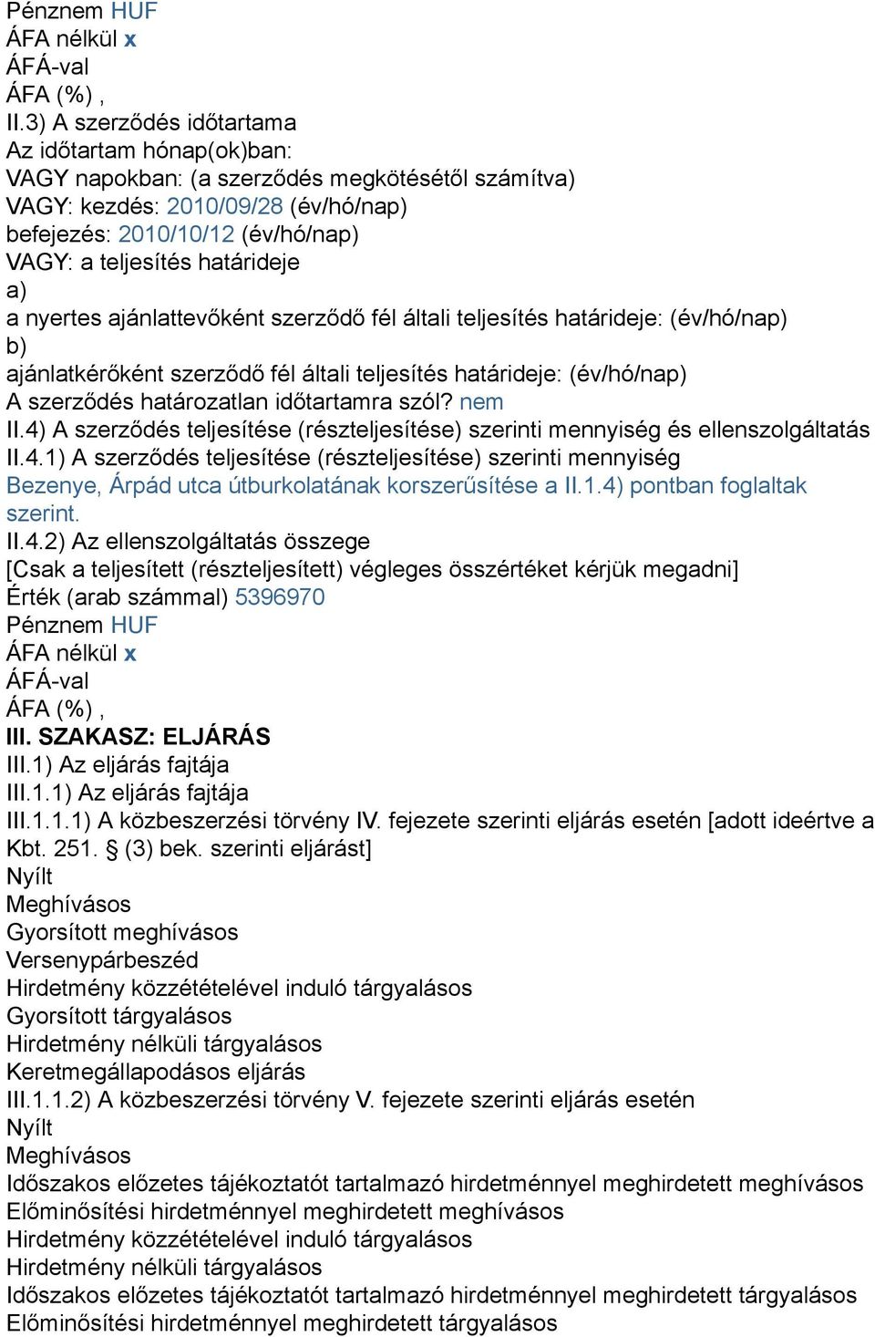 határideje a) a nyertes ajánlattevőként szerződő fél általi teljesítés határideje: (év/hó/nap) b) ajánlatkérőként szerződő fél általi teljesítés határideje: (év/hó/nap) A szerződés határozatlan