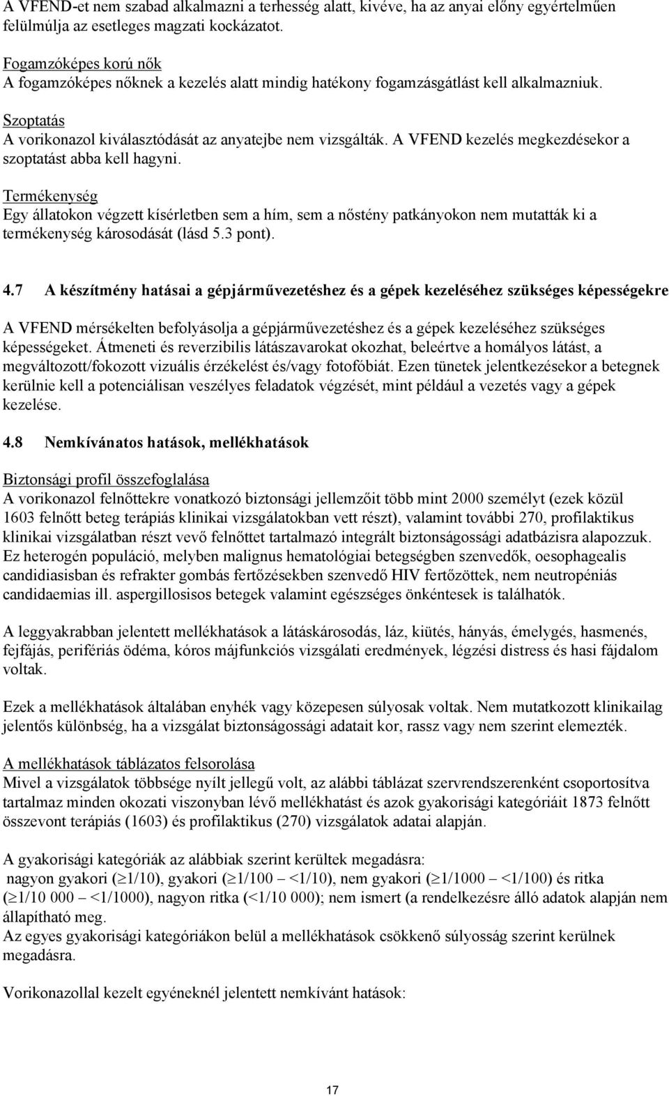 A VFEND kezelés megkezdésekor a szoptatást abba kell hagyni. Termékenység Egy állatokon végzett kísérletben sem a hím, sem a nőstény patkányokon nem mutatták ki a termékenység károsodását (lásd 5.