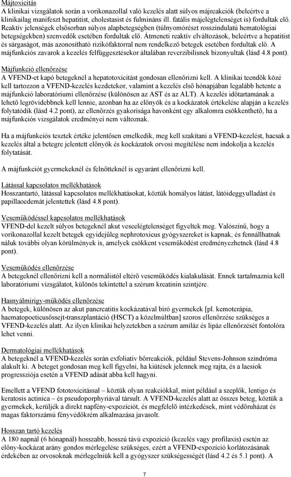 Átmeneti reaktív elváltozások, beleértve a hepatitist és sárgaságot, más azonosítható rizikófaktorral nem rendelkező betegek esetében fordultak elő.