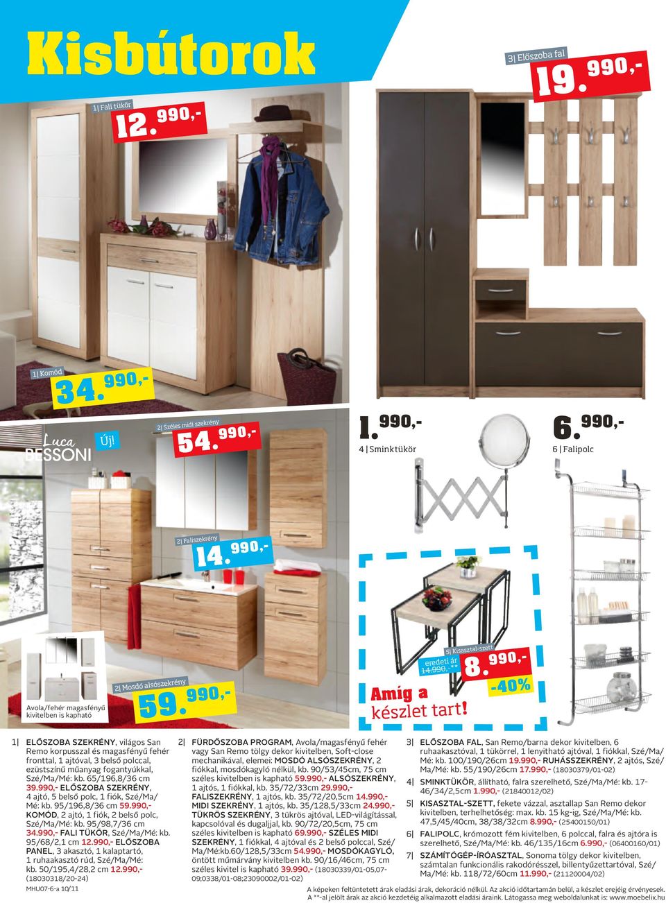 -40% 1 ELŐSZOBA SZEKRÉNY, világos San 2 FÜRDŐSZOBA PROGRAM, Avola/magasfényű fehér 3 ELŐSZOBA FAL, San Remo/barna dekor kivitelben, 6 Remo korpusszal és magasfényű fehér fronttal, 1 ajtóval, 3 belső