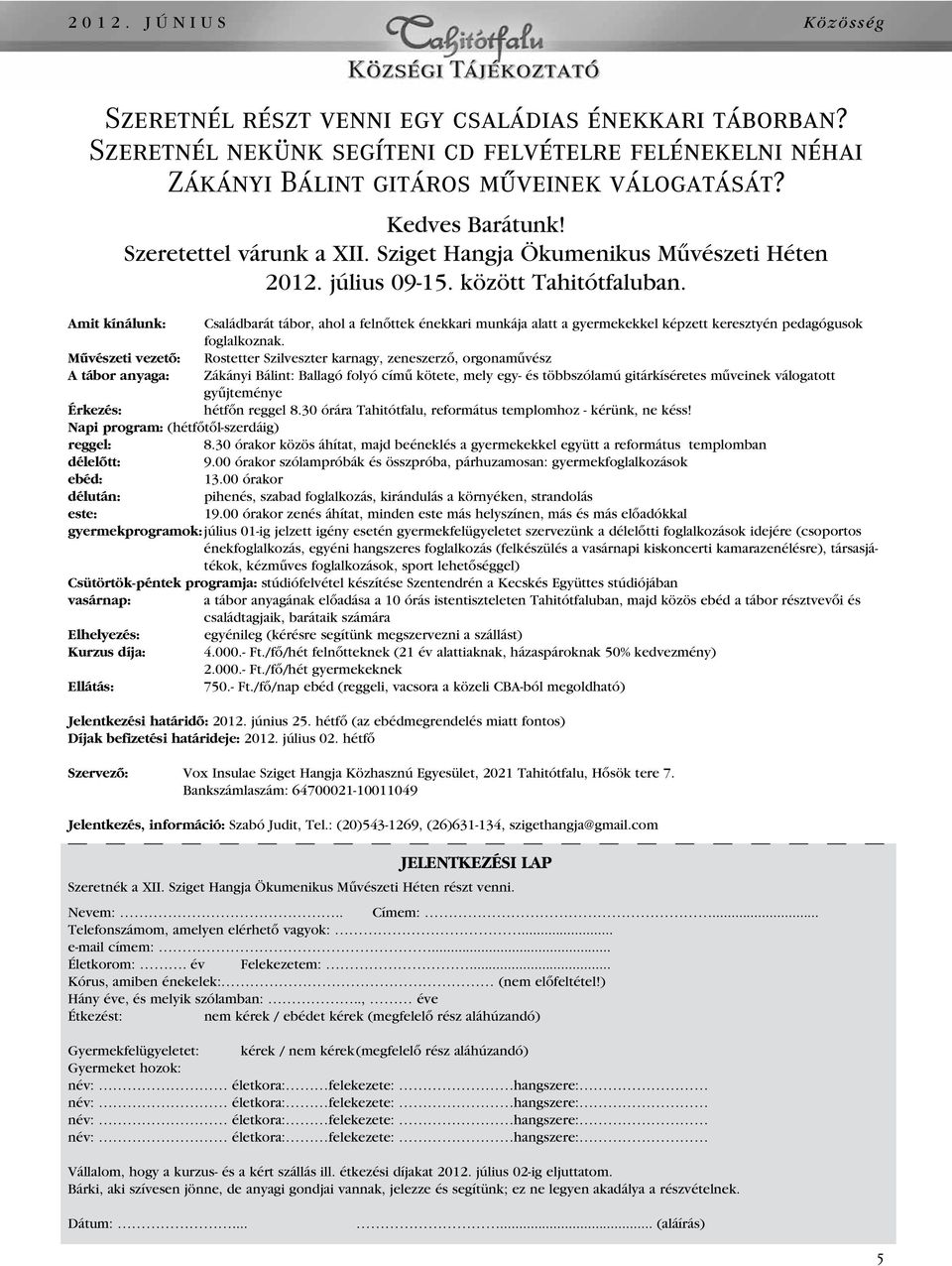 Amit kínálunk: Családbarát tábor, ahol a felnôttek énekkari munkája alatt a gyermekekkel képzett keresztyén pedagógusok foglalkoznak.