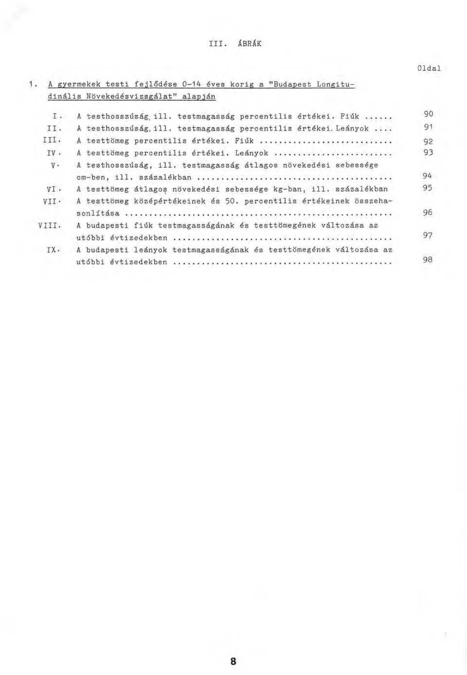 testmagasság átlagos növekedési sebessége cm-ben, ill. százalékban... 94 VI. A testtömeg átlagos növekedési sebessége kg-ban, ill. százalékban 95 VII- A testtömeg középérté.keinek és 50.