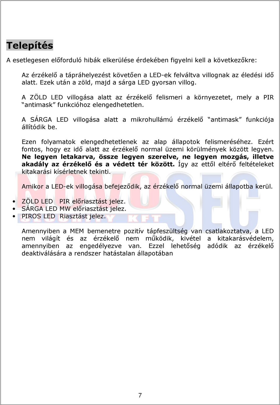 A SÁRGA LED villogása alatt a mikrohullámú érzékelı antimask funkciója állítódik be. Ezen folyamatok elengedhetetlenek az alap állapotok felismeréséhez.