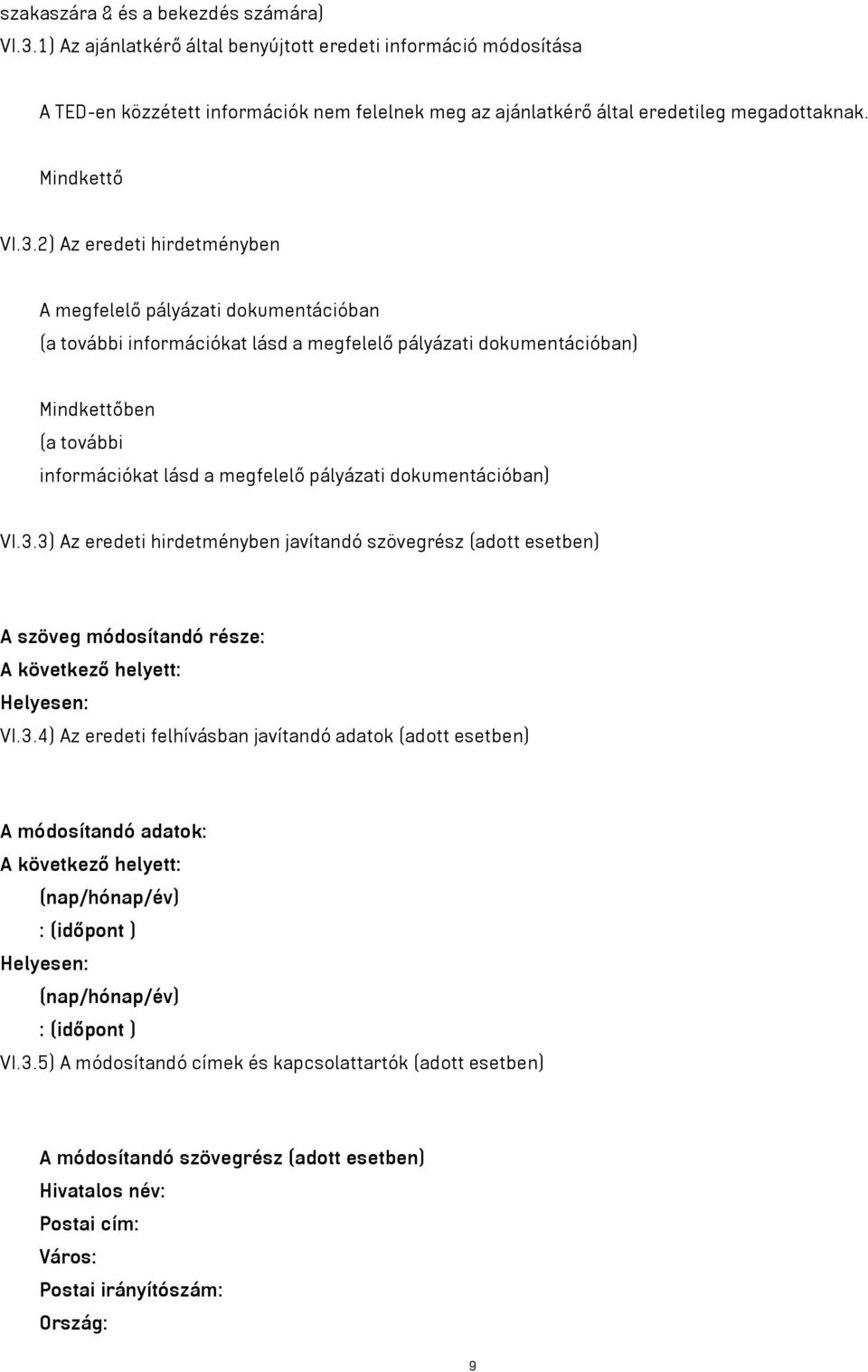 2) Az eredeti hirdetményben A megfelelő pályázati dokumentációban (a további információkat lásd a megfelelő pályázati dokumentációban) Mindkettőben (a további információkat lásd a megfelelő pályázati