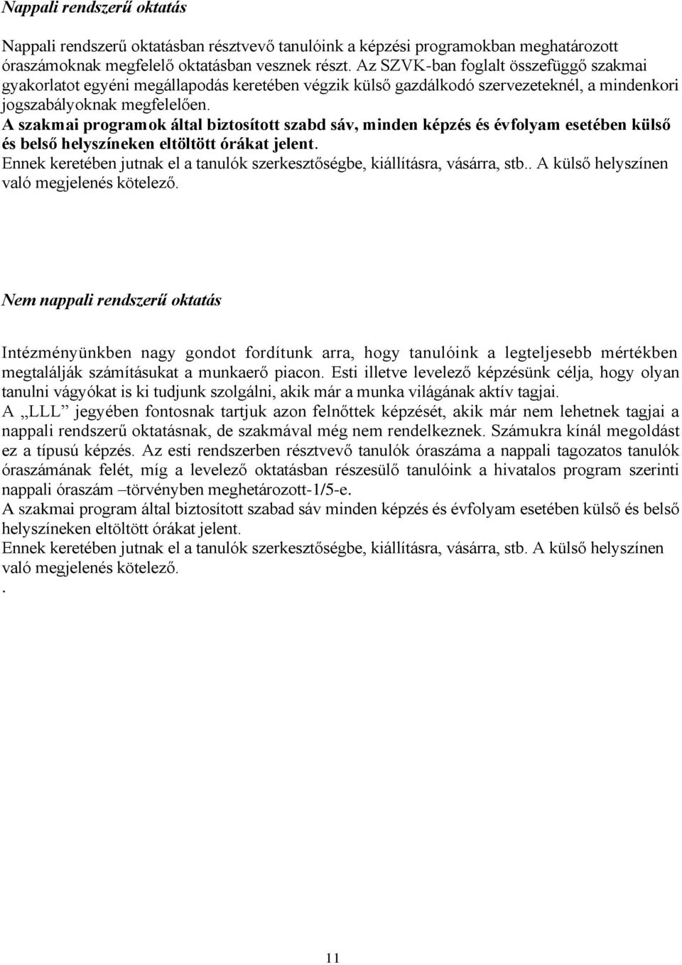 A szakmai programok által biztosított szabd sáv, minden képzés és évfolyam esetében külső és belső helyszíneken eltöltött órákat jelent.