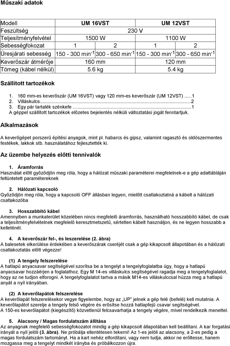 Egy pár tartalék szénkefe...1 A géppel szállított tartozékok előzetes bejelentés nélküli változtatási jogát fenntartjuk. Alkalmazások A keverőgépet porszerű építési anyagok, mint pl.