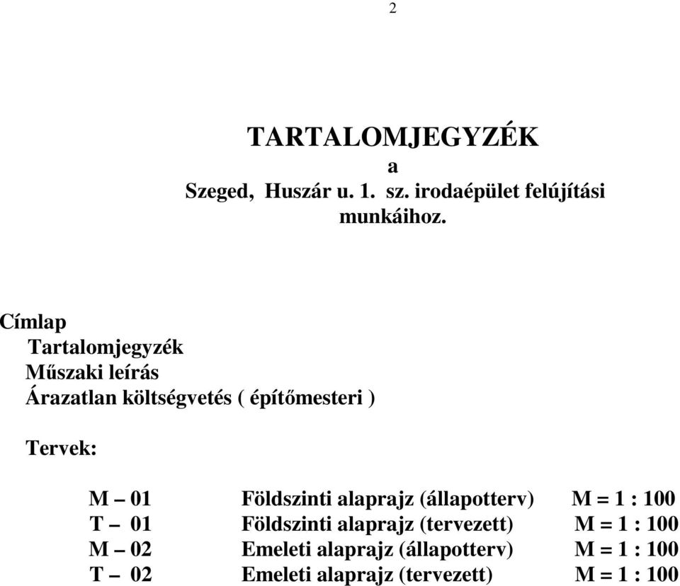 01 Földszinti alaprajz (állapotterv) M = 1 : 100 T 01 Földszinti alaprajz (tervezett) M =