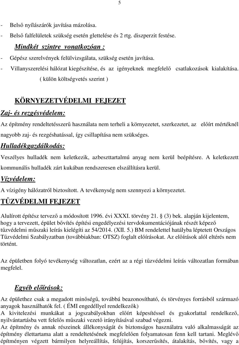 ( külön költségvetés szerint ) KÖRNYEZETVÉDELMI FEJEZET Zaj- és rezgésvédelem: Az építmény rendeltetésszerű használata nem terheli a környezetet, szerkezetet, az előírt mértéknél nagyobb zaj- és