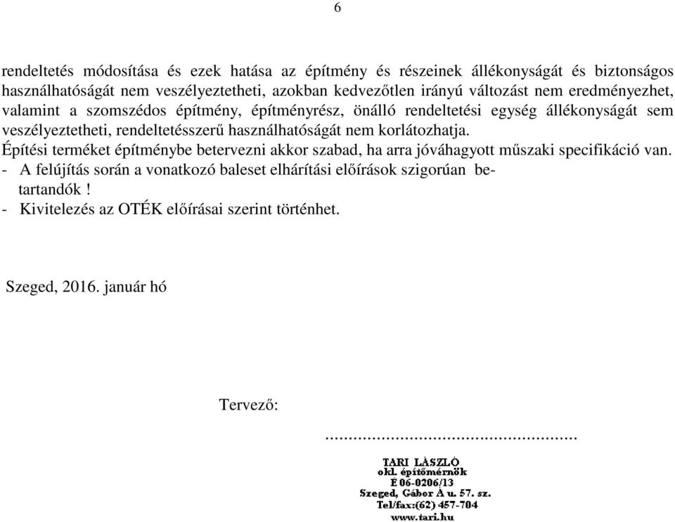 rendeltetésszerű használhatóságát nem korlátozhatja. Építési terméket építménybe betervezni akkor szabad, ha arra jóváhagyott műszaki specifikáció van.