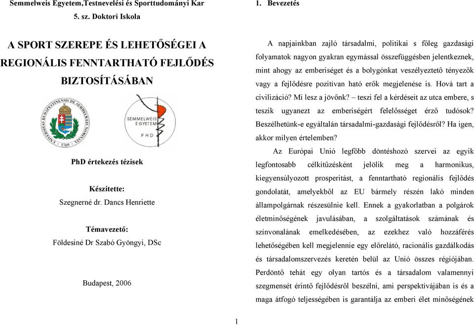 Dancs Henriette Témavezető: Földesiné Dr Szabó Gyöngyi, DSc Budapest, 2006 A napjainkban zajló társadalmi, politikai s főleg gazdasági folyamatok nagyon gyakran egymással összefüggésben jelentkeznek,