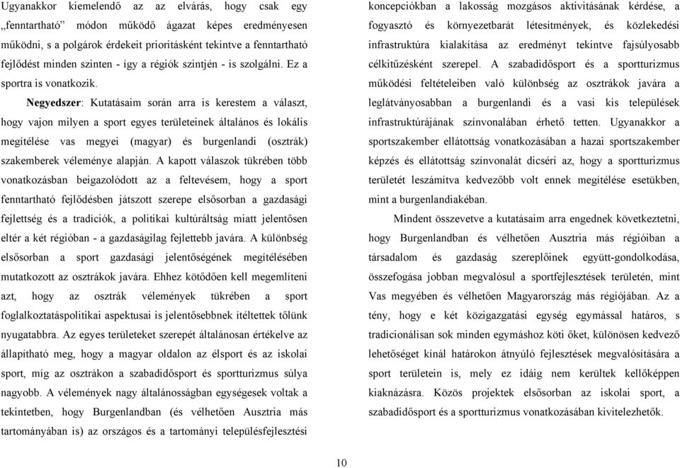 Negyedszer: Kutatásaim során arra is kerestem a választ, hogy vajon milyen a sport egyes területeinek általános és lokális megítélése vas megyei (magyar) és burgenlandi (osztrák) szakemberek