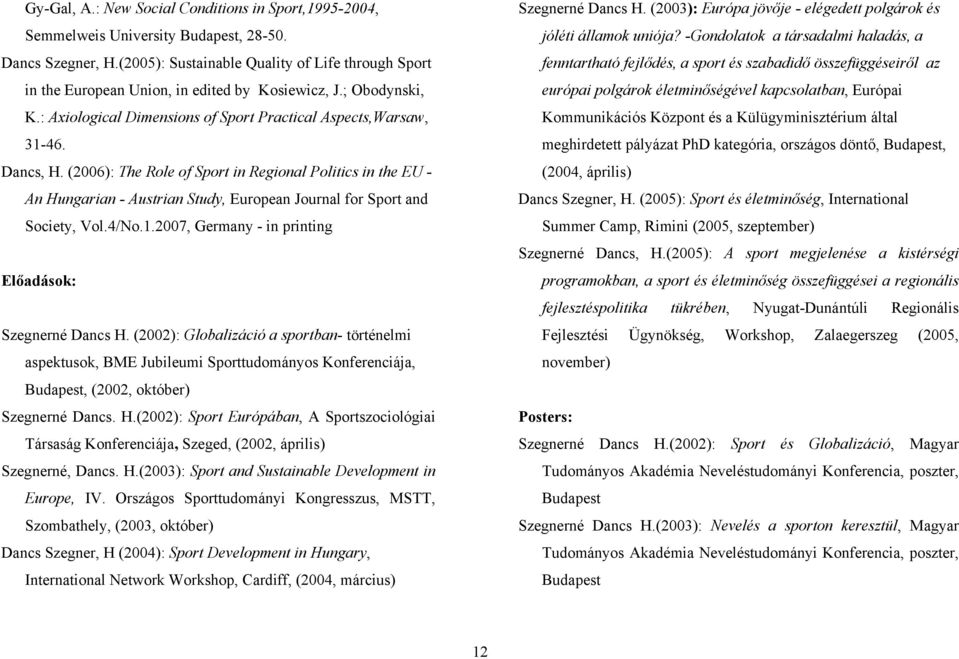 (2006): The Role of Sport in Regional Politics in the EU - An Hungarian - Austrian Study, European Journal for Sport and Society, Vol.4/No.1.2007, Germany - in printing Előadások: Szegnerné Dancs H.