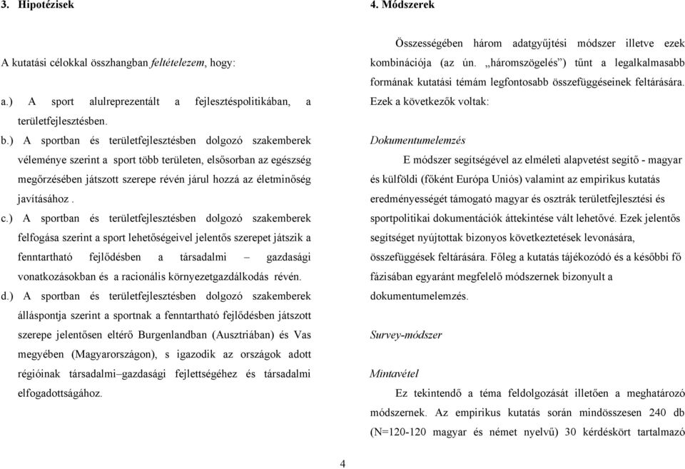 ) A sportban és területfejlesztésben dolgozó szakemberek felfogása szerint a sport lehetőségeivel jelentős szerepet játszik a fenntartható fejlődésben a társadalmi gazdasági vonatkozásokban és a