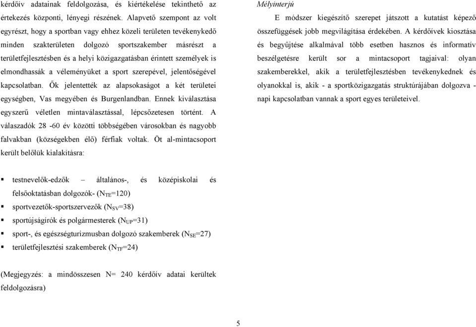 érintett személyek is elmondhassák a véleményüket a sport szerepével, jelentőségével kapcsolatban. Ők jelentették az alapsokaságot a két területei egységben, Vas megyében és Burgenlandban.