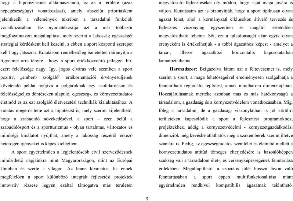 Kutatásom remélhetőleg ismételten ráirányítja a figyelmet arra tényre, hogy a sport értékközvetítő jelleggel bír, ezért felelőssége nagy.